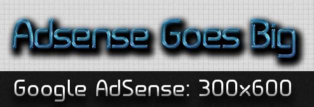 Google AdSense: 300x600 Bigger ads